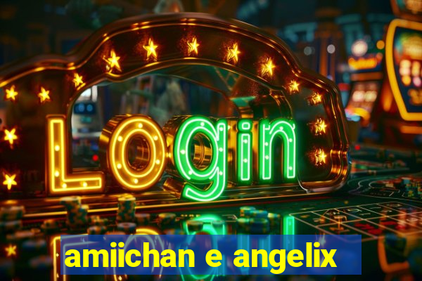 amiichan e angelix